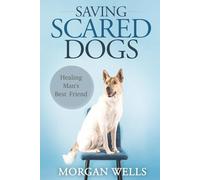 Saving Scared Dogs: A Comprehensive Guide to Understanding and Healing Canine Aggression
