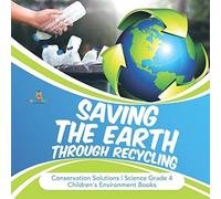 Saving The Earth Through Recycling Conservation Solutions Science Grade 4 Children's Environment Books
