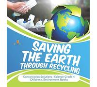 Saving The Earth Through Recycling Conservation Solutions Science Grade 4 Children's Environment Books