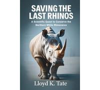 Saving the Last Rhinos: A Scientific Quest to Conserve the Northern White Rhinoceros