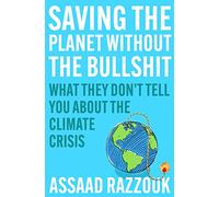 Saving the Planet Without the Bullshit: What They Don’t Tell You About the Climate Crisis