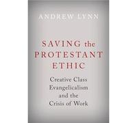 Saving the Protestant Ethic - Lynn Andrew Postdoctoral Fellow Postdoctoral Fellow University of Virginia - Oxford University Press Inc - Livre en Anglais Lynn Andrew Postdoctoral Fellow Postdoctoral F