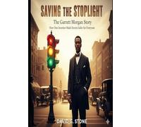 Saving the Stoplight: The Garrett Morgan Story: How One Inventor Made Streets Safer for Everyone