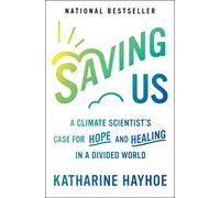 Saving Us: A Climate Scientist's Case for Hope and Healing in a Divided World