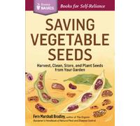 Saving Vegetable Seeds: Harvest, Clean, Store, and Plant Seeds from Your Garden. A Storey BASICS® Title