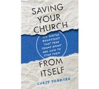 Saving Your Church from Itself Six Subtle Behaviors That Tear Teams Apart and How to Stop Them by Chris Sonksen Chris Sonksen (Auteur)
