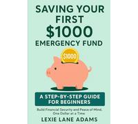 Saving Your First $1000 Emergency Fund - A Step-by-Step Guide for Beginners: Build Financial Security and Peace of Mind, One Dollar at a Time