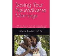 Saving Your Neurodiverse Marriage: A Christian Guide to Healing, Understanding, and Lasting Love When Autism Affects the Relationship
