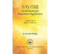 SAVITRI: Its Profound and Magnificent Significance (Volume II: Book I Canto III) The Yoga of the King: The Yoga of the Soul’s Release