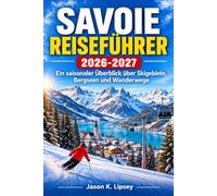 Savoie Reiseführer 2026-2027: Ein saisonaler Überblick über Skigebiete, Bergseen und Wanderwege