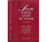 Savoir à quel saint se vouer: 1000 saints, leur histoire et les prières pour faire face aux difficultés de la vie