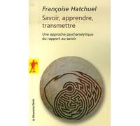 Savoir, Apprendre, Transmettre - Une Approche Psychanalytique Du Rapport Au Savoir