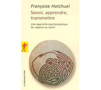 Savoir, Apprendre, transmettre Une approche psychanalytique du rapport au savoir - Françoise Hatchuel - La découverte - Poche - Essai