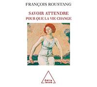 Savoir attendre: Pour que la vie change