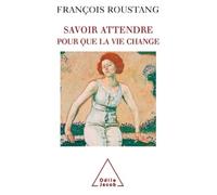 Savoir attendre Pour que la vie change - François Roustang - Odile Jacob - broché - Essai