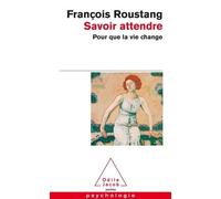 Savoir attendre Pour que la vie change - François Roustang - Odile Jacob - Poche - Essai