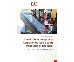 Savoir Communiquer et Comprendre les Discours Politiques et Religieux: Pour une bonne prise des décisions!