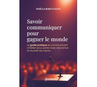 Savoir communiquer pour gagner le monde: Le guide pratique du communicant chrétien pour parler avec assurance et toucher les cœurs.