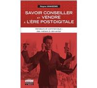 Savoir conseiller et vendre à l'ère post-digitale: Vendeurs et commerciaux : des métiers à réinventer