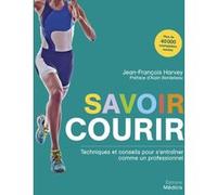 Savoir courir - Techniques et conseils pour s'entraîner comme un professionnel Jean-François Harvey (Auteur), ALAIN BORDELEAU (Préface)