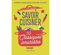 Savoir cuisiner: 50 Classiques inratables