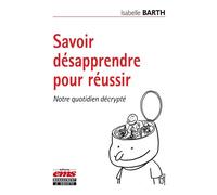 Savoir désapprendre pour réussir Notre quotidien décrypté. - Isabelle Barth - Ems Management Et Societes - broché - Guide