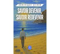 Savoir devenir, savoir redevenir Un guide des compétences pour vivre, grandir, travailler et éduquer mieux dans un monde bouleversé - Dominique Geimer - Le Lys Bleu - broché - Guide