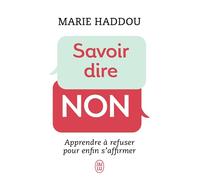 Savoir dire non: Apprendre à refuser pour enfin s'affirmer