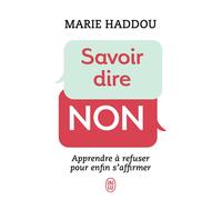 Savoir dire non Apprendre à refuser pour enfin s'affirmer - Marie Haddou - J'ai Lu - Poche - Guide