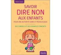 Savoir dire non aux enfants - Pour une autorité saine et pédagogique - Des conseils et des exemples concrets