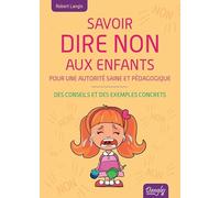 Savoir dire non aux enfants - Pour une autorité saine et pédagogique - Des conseils et des exemples concrets