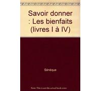 Savoir donner: Les bienfaits (livres I à IV)