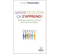 Savoir écouter, ça s'apprend !: Techniques simples et concrètes pour bien communiquer