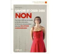 Savoir et oser dire Non: Pour bien s'affirmer en couple, en famille, entre amis... et retrouver une juste place dans les relations harmonieuses.