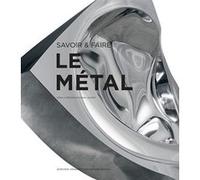 Savoir & faire : le métal Hugues Jacquet (Auteur), Hugues Jacquet (Editeur du volume), Collectif (Auteur)