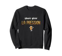 Savoir Gérer la Pression Bière Humour Cadeau Drôle Bière Sweatshirt