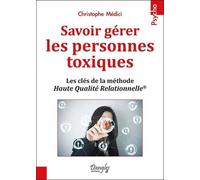 Savoir gérer les personnes toxiques - Les clés de la méthode Haute Qualité Relationnelle