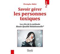 Savoir gérer les personnes toxiques - Les clés de la méthode Haute Qualité Relationnelle