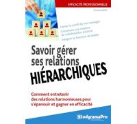 Savoir gérer ses relations hiérarchiques: Comment entretenir relations harmonieuses pour s'épanouir et gagner efficacité