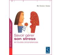 Savoir gérer son stress en toutes circonstances - Charly Cungi - Retz Eds - broché - Guide