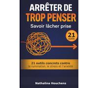 Savoir lâcher prise et arrêter de trop penser: 21 exercices guidés contre la rumination, le stress et l’anxiété