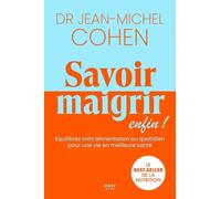 Savoir maigrir, enfin ! - LE best-seller du Dr Jean-Michel Cohen entièrement réécrit.: Dr Jean-Michel Cohen - régimes personnalisés - méthode - essai ... alimentaire - la santé dans l'assiette