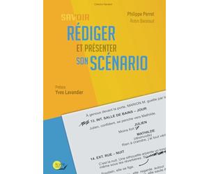 Savoir rédiger et présenter son scénario: Un des best-of des ouvrages sur le scénario, unique référence professionnelle en matière de rédaction et de présentation de son scénario