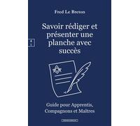 Savoir rédiger et présenter une planche avec succès : Guide pour Apprentis, Compagnons et Maîtres Francs-Maçons - Fred Le Breton - Complicites Eds - broché - Guide
