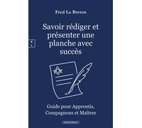 Savoir rédiger et présenter une planche avec succès Guide pour Apprentis, Compagnons et Maîtres Francs-Maçons - Fred Le Breton - EDITIONS COMPLICITES - ebook (ePub) - Guide