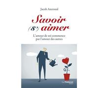 Savoir (s')aimer - L'amour de soi commencer par l'amour des autres
