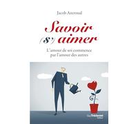 Savoir (s')aimer - L'amour de soi commencer par l'amour des autres