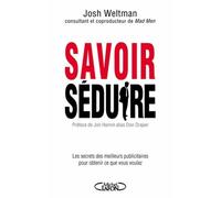 Savoir Séduire - Les Secrets Des Meilleurs Publicitaires Pour Obtenir Ce Que Vous Voulez