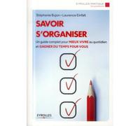Savoir s'organiser : Un guide complet pour mieux vivre au quotidien et gagner du temps pour vous