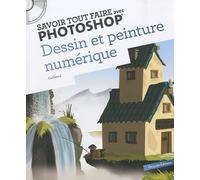 Savoir tout faire avec Photoshop: Dessin et peinture numérique